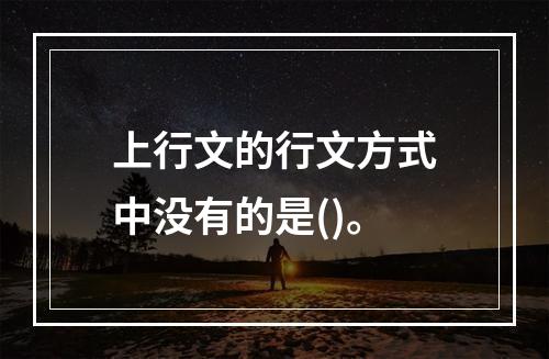 上行文的行文方式中没有的是()。