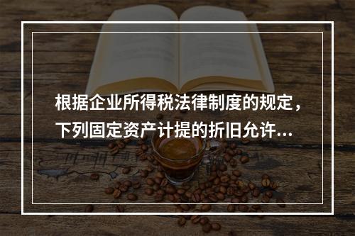 根据企业所得税法律制度的规定，下列固定资产计提的折旧允许在计