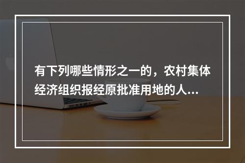 有下列哪些情形之一的，农村集体经济组织报经原批准用地的人民政