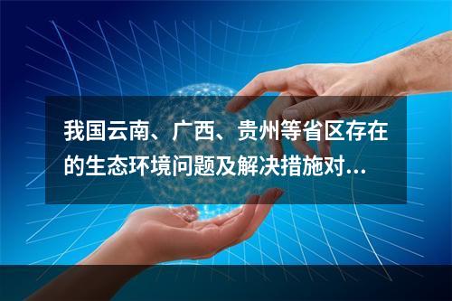 我国云南、广西、贵州等省区存在的生态环境问题及解决措施对应正