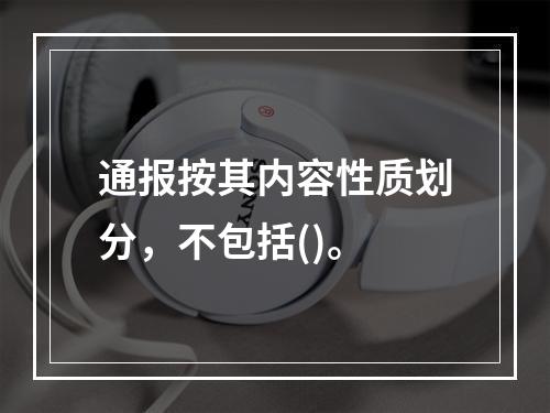 通报按其内容性质划分，不包括()。