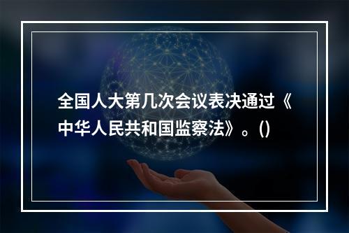 全国人大第几次会议表决通过《中华人民共和国监察法》。()