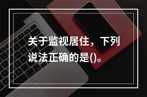 关于监视居住，下列说法正确的是()。