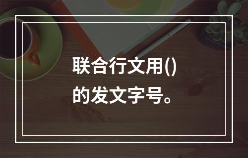 联合行文用()的发文字号。