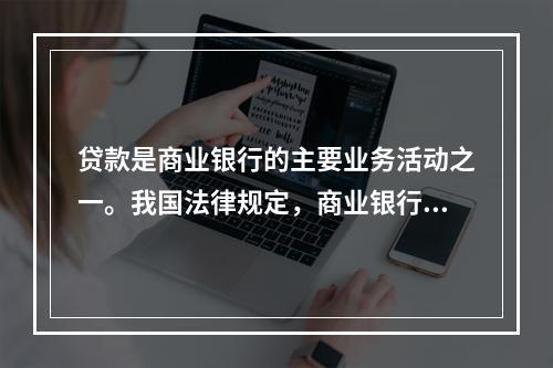 贷款是商业银行的主要业务活动之一。我国法律规定，商业银行贷款