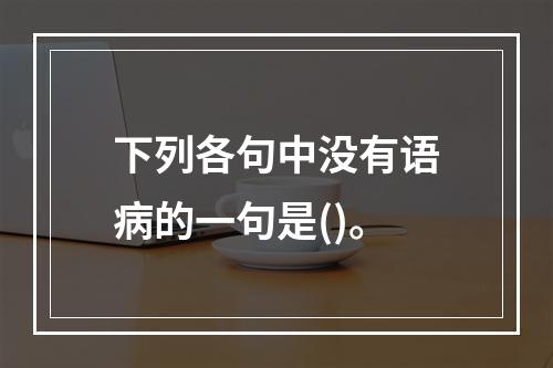 下列各句中没有语病的一句是()。