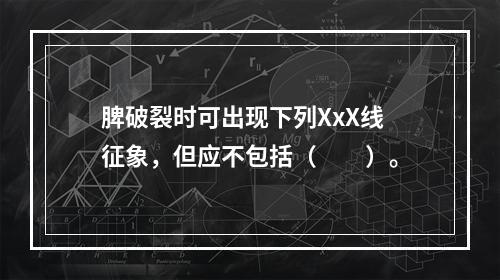 脾破裂时可出现下列XxX线征象，但应不包括（　　）。