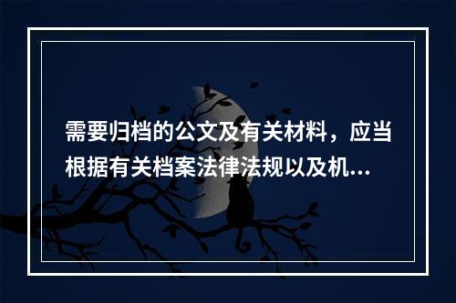 需要归档的公文及有关材料，应当根据有关档案法律法规以及机关档