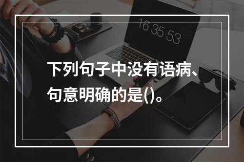 下列句子中没有语病、句意明确的是()。