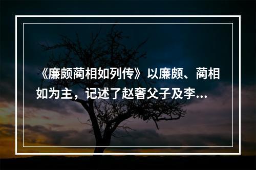 《廉颇蔺相如列传》以廉颇、蔺相如为主，记述了赵奢父子及李牧的