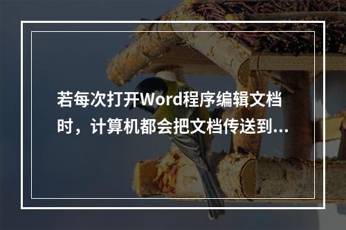 若每次打开Word程序编辑文档时，计算机都会把文档传送到另一