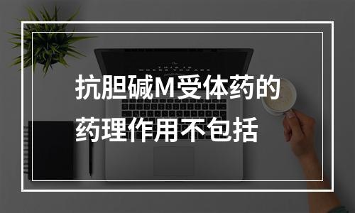 抗胆碱M受体药的药理作用不包括