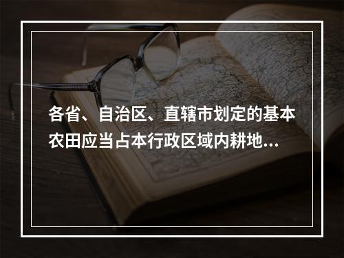 各省、自治区、直辖市划定的基本农田应当占本行政区域内耕地的(