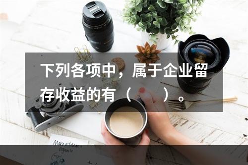 下列各项中，属于企业留存收益的有（　　）。