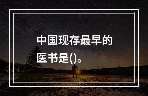 中国现存最早的医书是()。