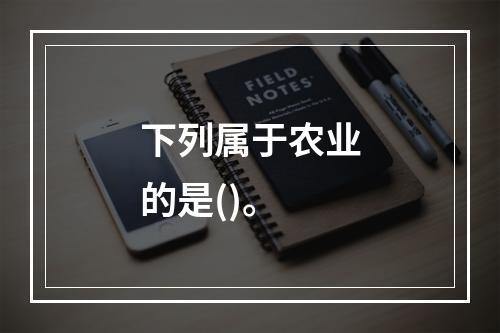 下列属于农业的是()。