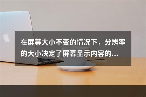 在屏幕大小不变的情况下，分辨率的大小决定了屏幕显示内容的多少