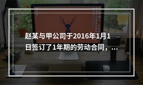 赵某与甲公司于2016年1月1日签订了1年期的劳动合同，20