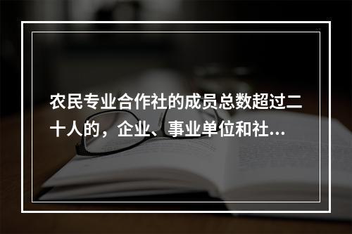 农民专业合作社的成员总数超过二十人的，企业、事业单位和社会团