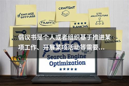 倡议书是个人或者组织基于推进某项工作、开展某项活动等需要，向