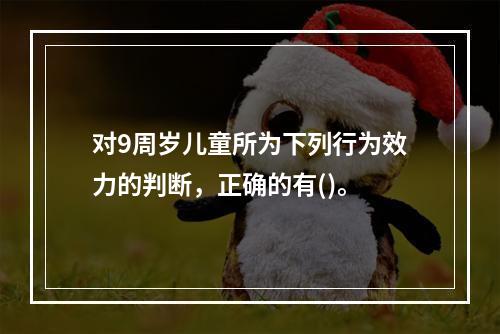 对9周岁儿童所为下列行为效力的判断，正确的有()。