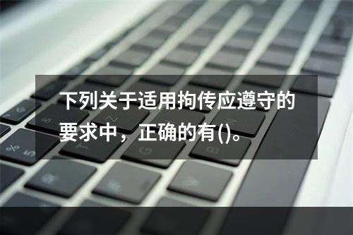 下列关于适用拘传应遵守的要求中，正确的有()。