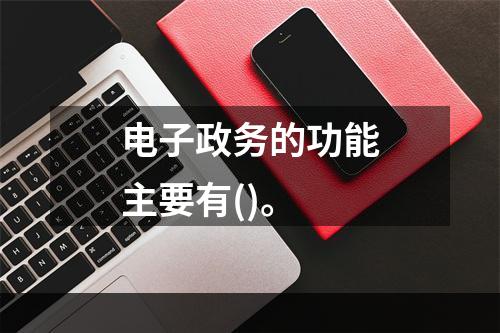 电子政务的功能主要有()。