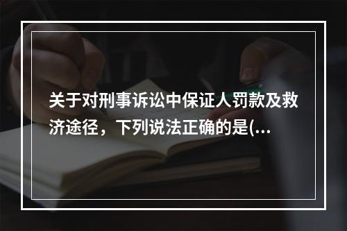 关于对刑事诉讼中保证人罚款及救济途径，下列说法正确的是()。