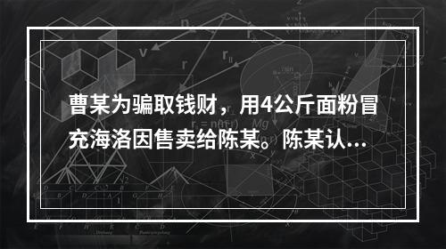 曹某为骗取钱财，用4公斤面粉冒充海洛因售卖给陈某。陈某认为是