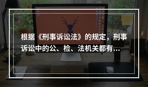 根据《刑事诉讼法》的规定，刑事诉讼中的公、检、法机关都有权决