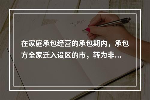 在家庭承包经营的承包期内，承包方全家迁入设区的市，转为非农业