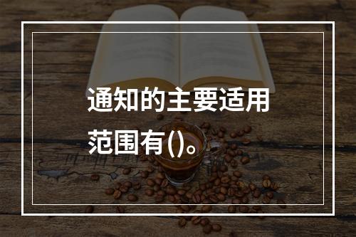 通知的主要适用范围有()。