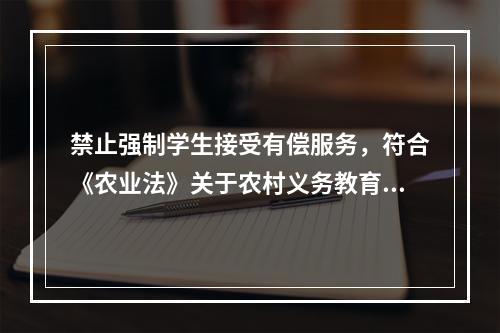 禁止强制学生接受有偿服务，符合《农业法》关于农村义务教育收费