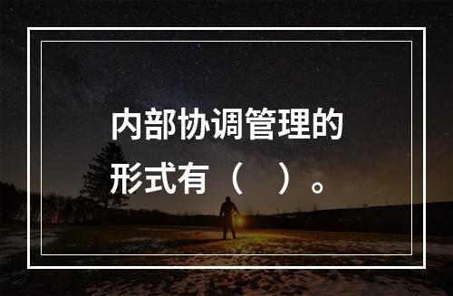 内部协调管理的形式有（　）。