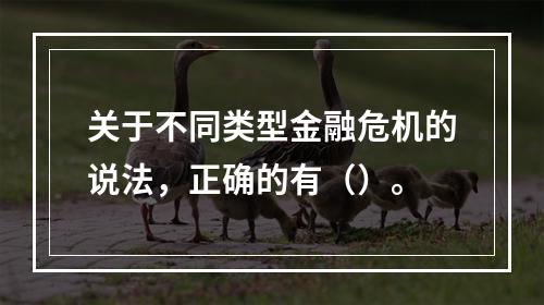 关于不同类型金融危机的说法，正确的有（）。