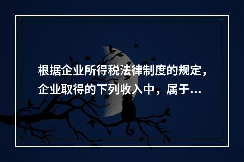 根据企业所得税法律制度的规定，企业取得的下列收入中，属于货币