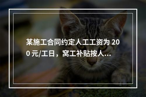 某施工合同约定人工工资为 200 元/工日，窝工补贴按人工工