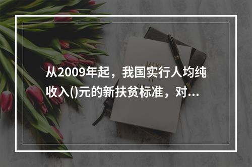 从2009年起，我国实行人均纯收入()元的新扶贫标准，对农村