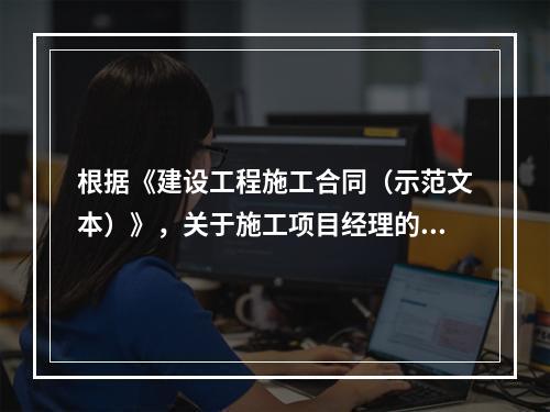 根据《建设工程施工合同（示范文本）》，关于施工项目经理的说法