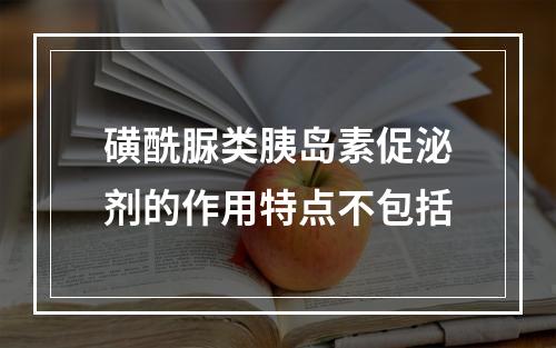 磺酰脲类胰岛素促泌剂的作用特点不包括