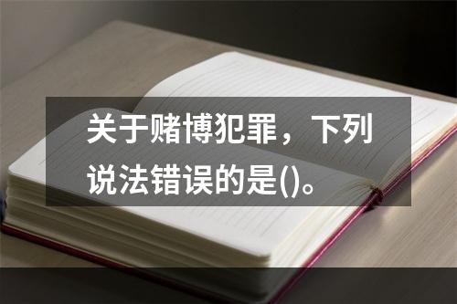 关于赌博犯罪，下列说法错误的是()。