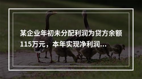 某企业年初未分配利润为贷方余额115万元，本年实现净利润45