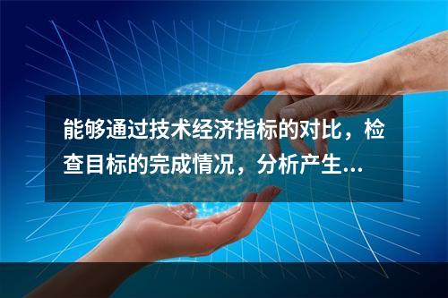 能够通过技术经济指标的对比，检查目标的完成情况，分析产生差异