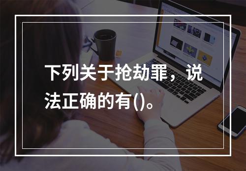 下列关于抢劫罪，说法正确的有()。