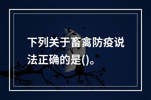 下列关于畜禽防疫说法正确的是()。