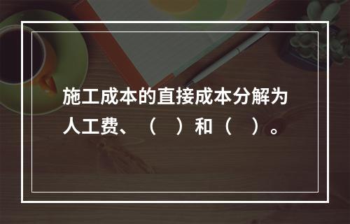 施工成本的直接成本分解为人工费、（　）和（　）。