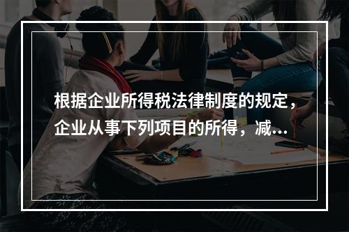 根据企业所得税法律制度的规定，企业从事下列项目的所得，减半征