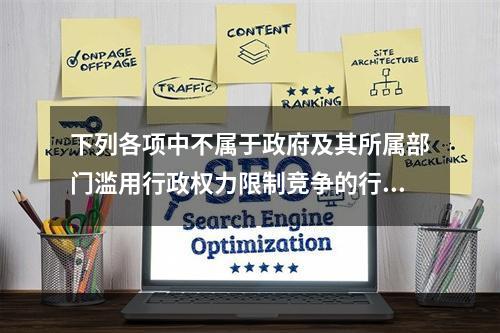 下列各项中不属于政府及其所属部门滥用行政权力限制竞争的行为的