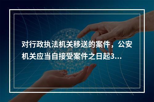 对行政执法机关移送的案件，公安机关应当自接受案件之日起3日以