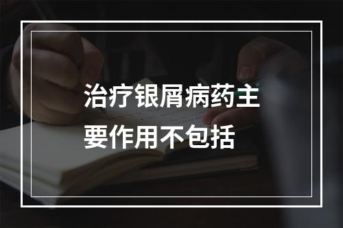 治疗银屑病药主要作用不包括